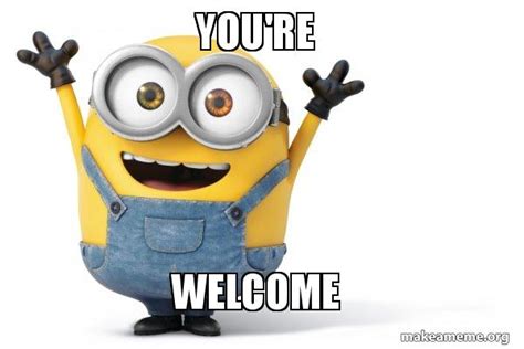 You're Welcome - Happy Minion Meme Generator