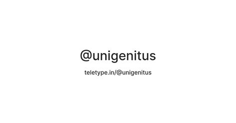 @unigenitus — Teletype