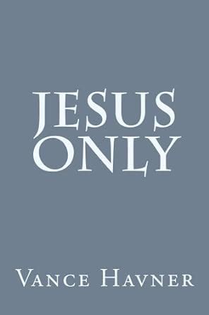 Jesus Only eBook : Havner, Vance: Amazon.in: Kindle Store