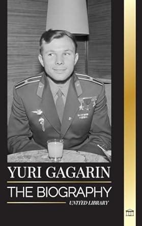 Buy Yuri Gagarin: The biography of the Soviet pilot and cosmonaut and ...