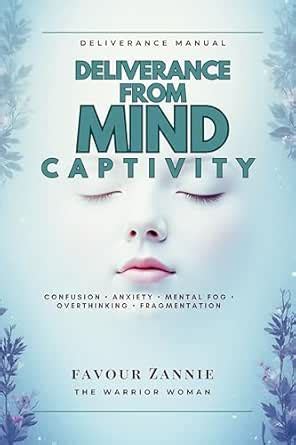 Deliverance from Mind Captivity: Confusion • Anxiety • Mental fog ...