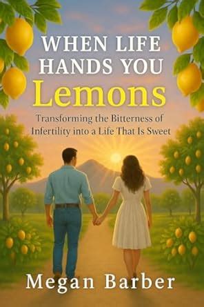 When Life Hands You Lemons: Transforming the Bitterness of Infertility ...