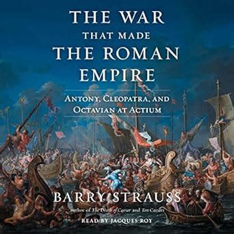 The War That Made the Roman Empire: Antony, Cleopatra, and Octavian at ...