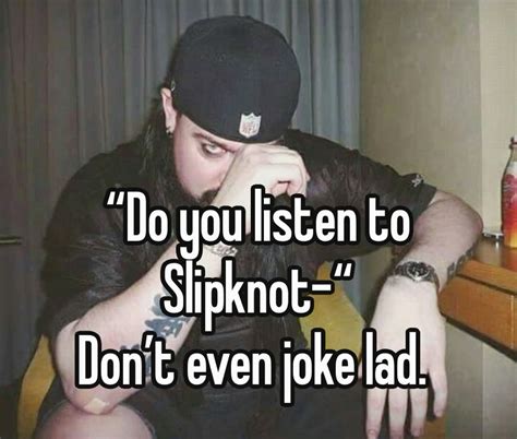 Don’t even joke lad. | Jokes, Mick thomson, I have no friends