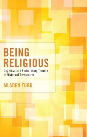 Being Religious: Cognitive and Evolutionary Theories in Historical ...