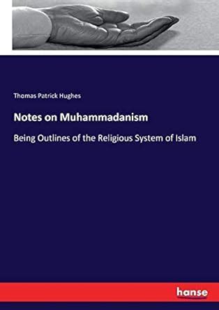 Notes on Muhammadanism: Being Outlines of the Religious System of Islam ...