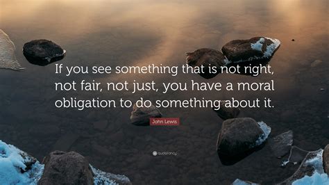 John Lewis Quote: “If you see something that is not right, not fair ...
