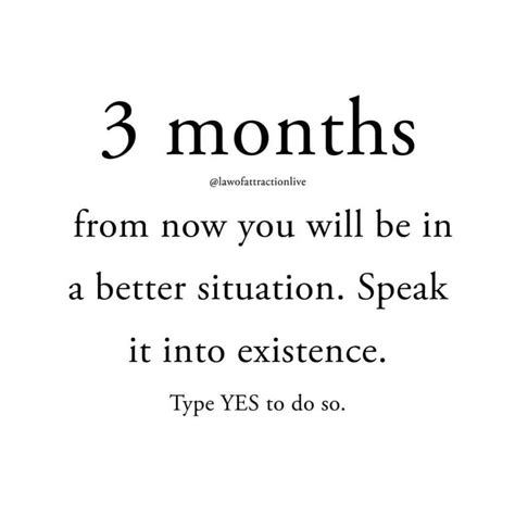 3 months from now you will be in a better situation. Speak it into ...