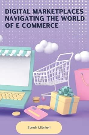 Buy Digital Marketplaces Navigating the World of E Commerce Book Online ...