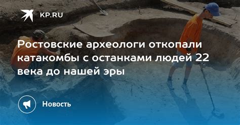 Ростовские археологи откопали катакомбы с останками людей 22 века до ...