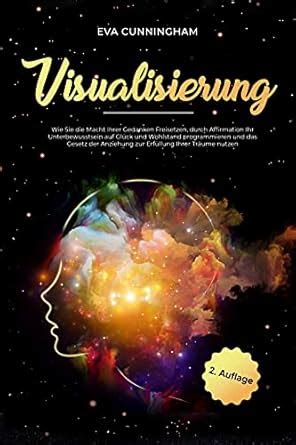 Visualisierung: Wie Sie die Macht Ihrer Gedanken Freisetzen, durch ...