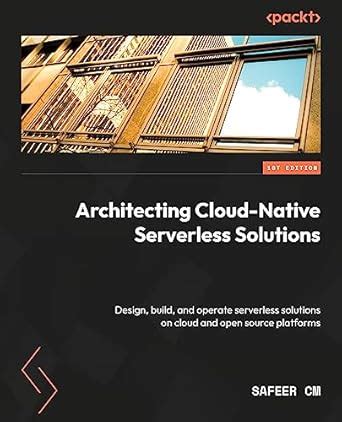 Architecting Cloud-Native Serverless Solutions: Design, build, and ...