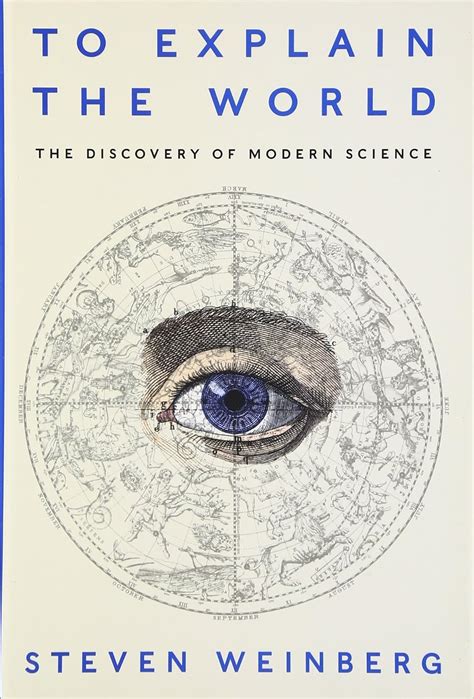 To Explain the World: The Discovery of Modern Science : Weinberg ...