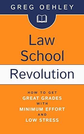 Law School Revolution: How to Get Great Grades with Minimum Effort and ...