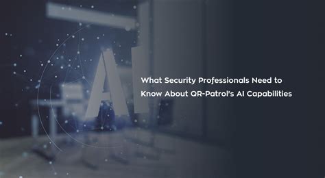 What Security Professionals Need to Know About QR-Patrol's AI ...