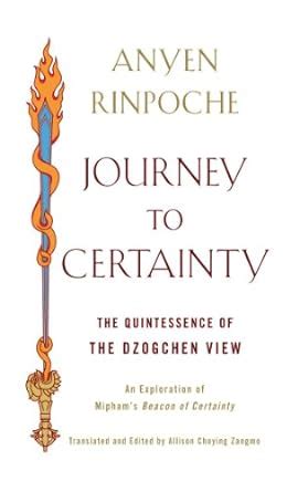 Journey to Certainty: The Quintessence of the Dzogchen View: An ...