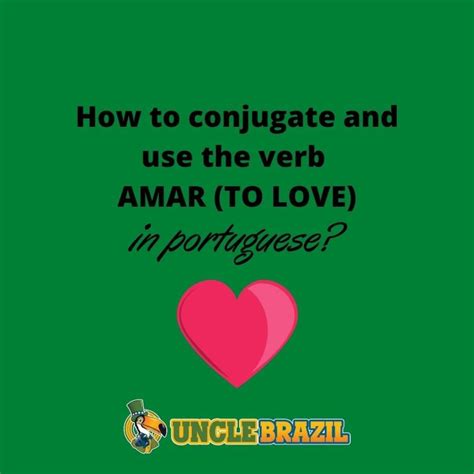 How to conjugate and use the verb AMAR (TO LOVE) in Portuguese? - Uncle ...