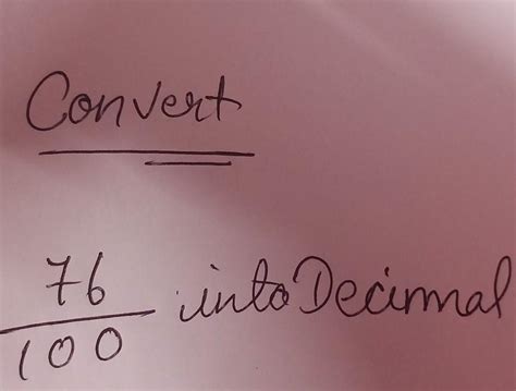 76 into Decimal100 please answer it by step by step please - Brainly.in