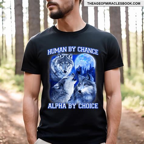 Human By Chance Alpha By Choice Alpha Wolf T-shirt