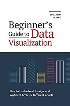 Beginners Guide to Data Visualization: How to Understand, Design, and ...