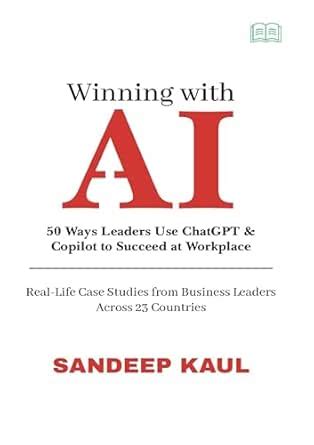 Winning with AI: 50 Ways Leaders Use ChatGPT & Copilot to Succeed at ...