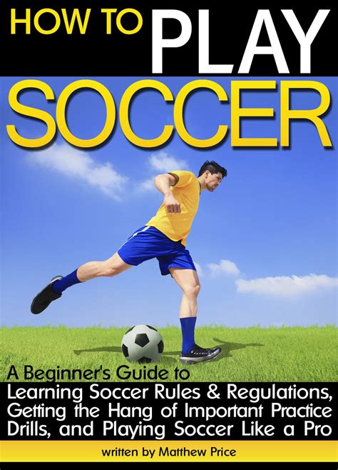 How to Play Soccer: A Beginner's Guide to Learning Soccer Rules and ...