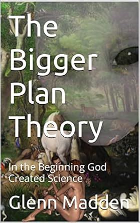 The Bigger Plan Theory: In the Beginning God Created Science eBook ...