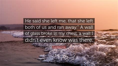 Sue Monk Kidd Quote: “He said she left me, that she left both of us and ...
