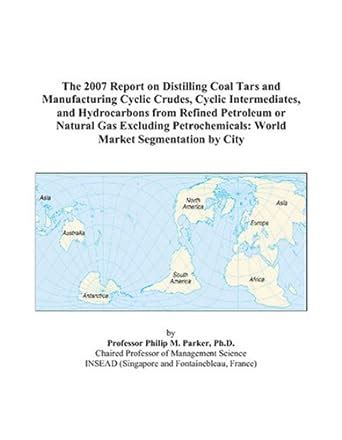 The 2007 Report on Distilling Coal Tars and Manufacturing Cyclic Crudes ...