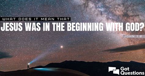 What does it mean that Jesus was in the beginning with God (John 1:2 ...