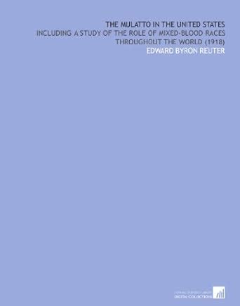 The Mulatto in the United States: Including a Study of the Role of ...