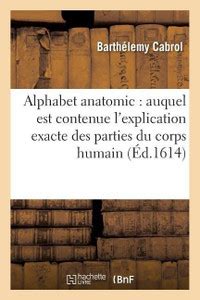 Alphabet Anatomic: Auquel Est Contenue l'Explication Exacte Des Parties ...
