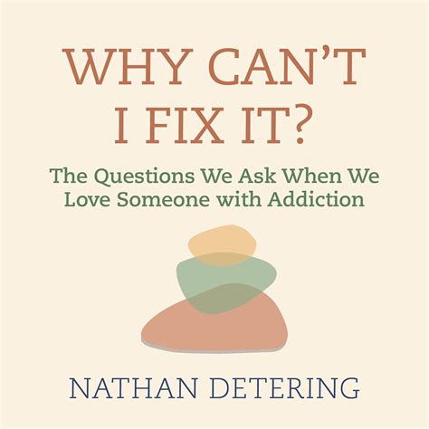Why Can't I Fix It?: The Questions We Ask When We Love Someone with ...
