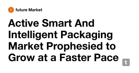 Active Smart And Intelligent Packaging Market Prophesied to Grow at a ...