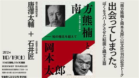 『南方熊楠と岡本太郎』（以文社）刊行記念トーク 唐澤太輔+石井匠 「出会ってしまった。ーぼくをスパークさせた粘菌と縄文土器」, 本屋を旅する ...