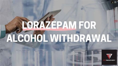 How To Use Lorazepam For Alcohol Withdrawal