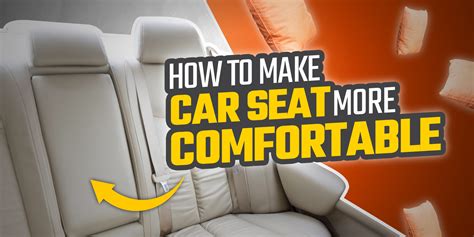 Learn How To Make Car Seat More Comfortable - Carorbis.com