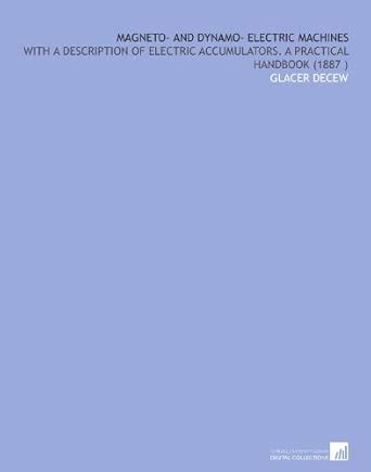 Magneto- and Dynamo- Electric Machines: With a Description of Electric ...