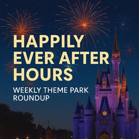 Happily Ever After Hours | Weekly Theme Park Roundup – Happily Ever After Hours