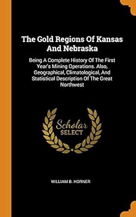 Buy The Gold Regions of Kansas and Nebraska: Being a Complete History ...