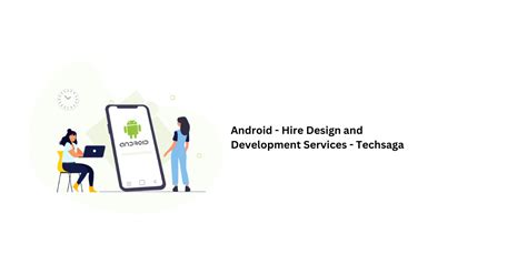 Android - Hire Design and Development Services - Techsaga