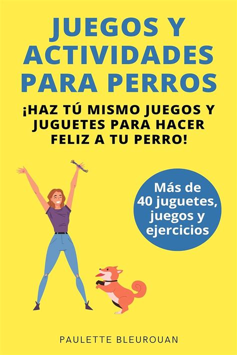 Juegos y actividades para perros: Más de 40 juguetes, juegos y ...