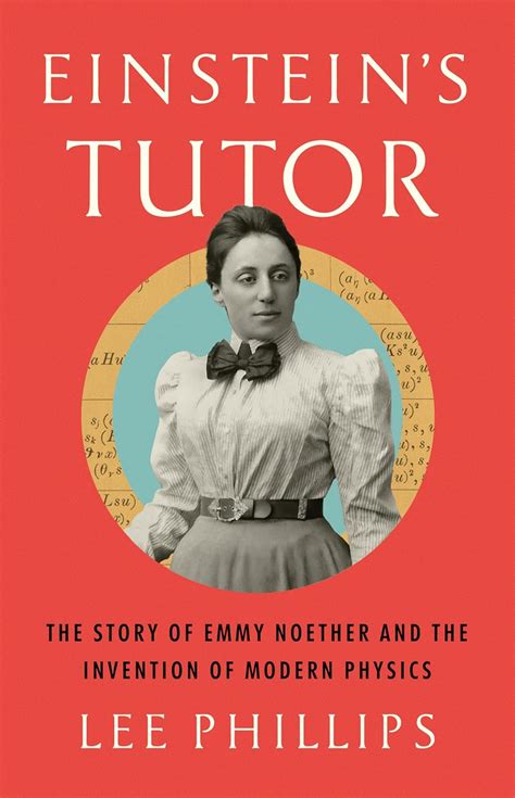 Einstein's Tutor: The Story of Emmy Noether and the Invention of Modern ...