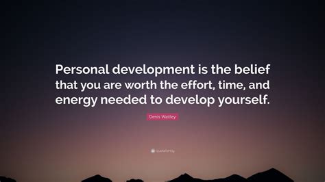Denis Waitley Quote: “Personal development is the belief that you are ...