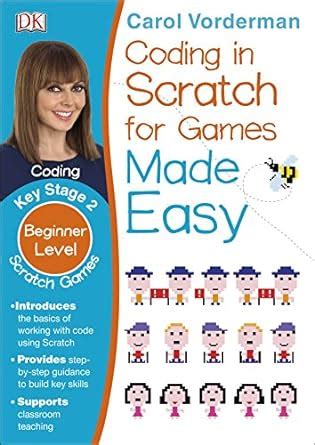 Coding in Scratch for Games Made Easy, Ages 7-11 (Key Stage 2 ...