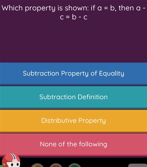 Solved: Which property is shown: if a=b , then a - c=b-c Subtraction ...