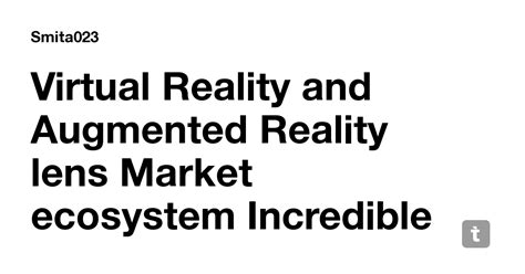 Virtual Reality and Augmented Reality lens Market ecosystem Incredible ...