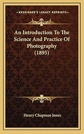 Buy An Introduction to the Science and Practice of Photography (1895 ...
