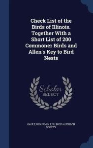Check List of the Birds of Illinois. Together With a Short List of 200 ...