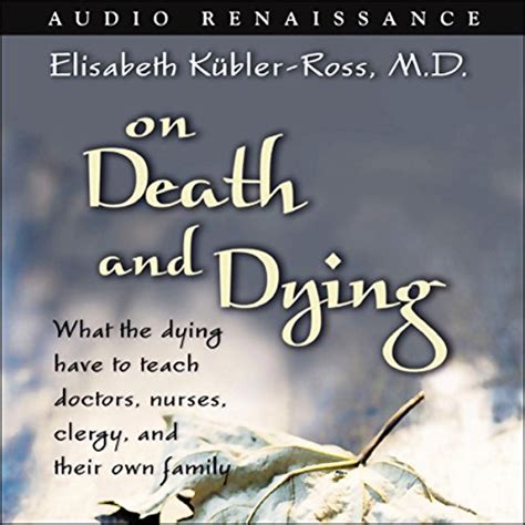 On Death and Dying: What the Dying Have to Teach Doctors, Nurses ...